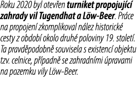 Roku 2020 byl otev en turniket propojuj c zahrady vil Tugendhat a L w Beer. Pr ce na propojen  zkomplikoval n lez hi...