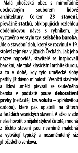 Mal jiho esk  obec s mimo  dn  dochovan m souborem lidov  architektury. Celkem 23 staven , p ev  n  statk , obklopuj...