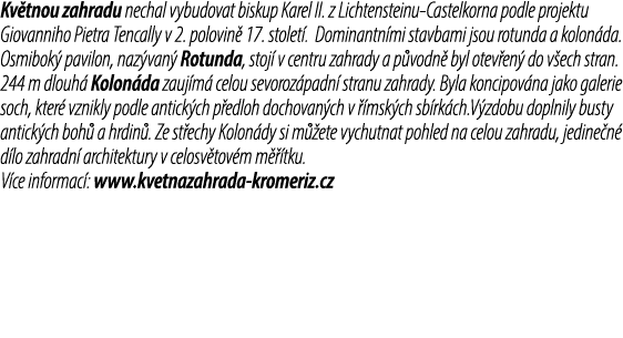 Kv tnou zahradu nechal vybudovat biskup Karel II. z Lichtensteinu Castelkorna podle projektu Giovanniho Pietra Tencal...