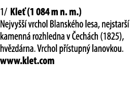 1/ Kle (1 084 m n. m.) Nejvy    vrchol Blansk ho lesa, nejstar   kamenn  rozhledna v  ech ch (1825), hv zd rna. Vrch...