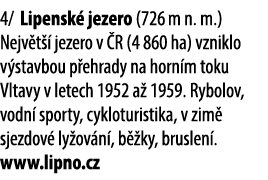 4/ Lipensk jezero (726 m n. m.) Nejv t   jezero v  R (4 860 ha) vzniklo v stavbou p ehrady na horn m toku Vltavy v l...