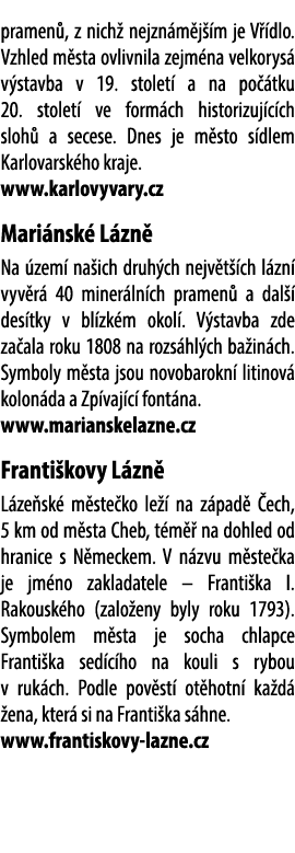 pramen , z nich nejzn m j  m je V  dlo. Vzhled m sta ovlivnila zejm na velkorys  v stavba v 19. stolet  a na po  tku...