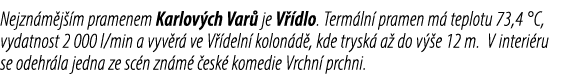 Nejzn m j m pramenem Karlov ch Var  je V  dlo. Term ln  pramen m  teplotu 73,4 °C, vydatnost 2 000 l/min a vyv r  ve...