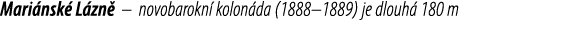 Mari nsk L zn  – novobarokn  kolon da (1888–1889) je dlouh  180 m