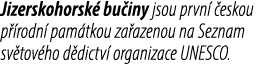 Jizerskohorsk bu iny jsou prvn   eskou p  rodn  pam tkou za azenou na Seznam sv tov ho d dictv  organizace UNESCO.