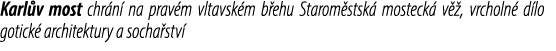 Karl v most chr n na prav m vltavsk m b ehu Starom stsk  mosteck  v  , vrcholn  d lo gotick  architektury a socha stv 