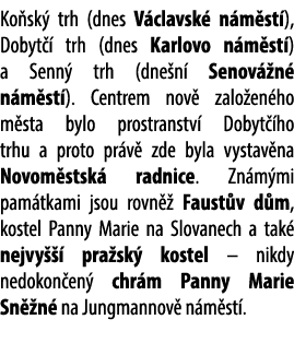 Ko sk trh (dnes V clavsk  n m st ), Dobyt   trh (dnes Karlovo n m st ) a Senn  trh (dne n  Senov  n  n m st ). Centr...