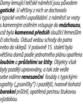 Domy lemuj c tel sk  n m st  jsou p vodem gotick . U v t iny z nich se dochovalo i typick  vnit n  uspo  d n : z n m...