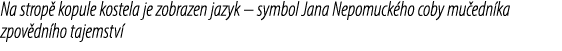 Na strop kopule kostela je zobrazen jazyk – symbol Jana Nepomuck ho coby mu edn ka zpov dn ho tajemstv 