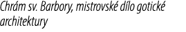Chr m sv. Barbory, mistrovsk d lo gotick  architektury