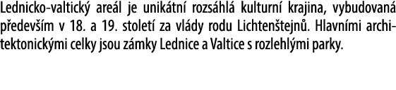 Lednicko valtick are l je unik tn  rozs hl  kulturn  krajina, vybudovan  p edev  m v 18. a 19. stolet  za vl dy rodu...