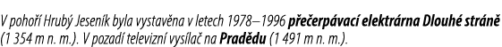 V poho  Hrub  Jesen k byla vystav na v letech 1978–1996 p e erp vac  elektr rna Dlouh  str n  (1 354 m n. m.). V poz...