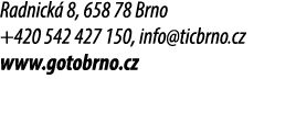Radnick 8, 658 78 Brno +420 542 427 150, info@ticbrno.cz www.gotobrno.cz