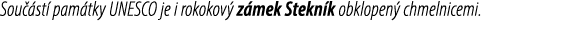Sou st  pam tky UNESCO je i rokokov  z mek Stekn k obklopen  chmelnicemi. 