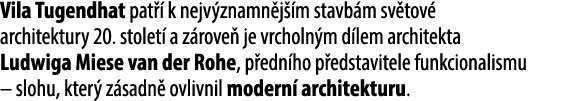 Vila Tugendhat pat  k nejv znamn j  m stavb m sv tov  architektury 20. stolet  a z rove  je vrcholn m d lem architek...