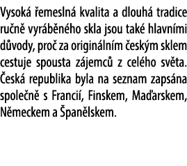 Vysok  emesln  kvalita a dlouh  tradice ru n  vyr b n ho skla jsou tak  hlavn mi d vody, pro  za origin ln m  esk m ...