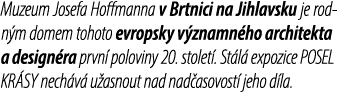 Muzeum Josefa Hoffmanna v Brtnici na Jihlavsku je rodn m domem tohoto evropsky v znamn ho architekta a design ra prvn...