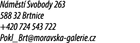 N m st Svobody 263 588 32 Brtnice +420 724 543 722 Pokl_Brt@moravska galerie.cz