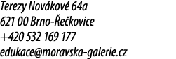 Terezy Nov kov 64a 621 00 Brno  e kovice +420 532 169 177 edukace@moravska galerie.cz 