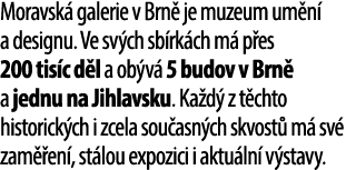 Moravsk galerie v Brn  je muzeum um n  a designu. Ve sv ch sb rk ch m  p es 200 tis c d l a ob v  5 budov v Brn  a j...