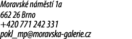Moravsk n m st  1a 662 26 Brno +420 771 242 331 pokl_mp@moravska galerie.cz