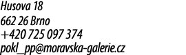 Husova 18 662 26 Brno +420 725 097 374 pokl_pp@moravska galerie.cz