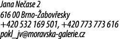 Jana Ne ase 2 616 00 Brno abov esky +420 532 169 501, +420 773 773 616 pokl_jv@moravska galerie.cz