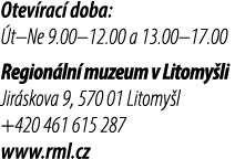 Otev rac doba:  t–Ne 9.00–12.00 a 13.00–17.00 Region ln  muzeum v Litomy li Jir skova 9, 570 01 Litomy l +420 461 61...
