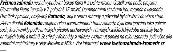 Kv tnou zahradu nechal vybudovat biskup Karel II. z Lichtensteinu Castelkorna podle projektu Giovanniho Pietra Tencal...