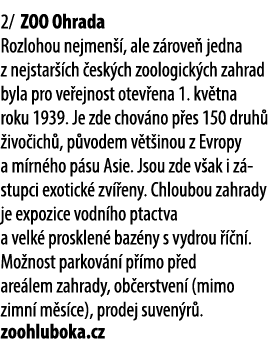 2/ ZOO Ohrada Rozlohou nejmen , ale z rove  jedna z nejstar  ch  esk ch zoologick ch zahrad byla pro ve ejnost otev ...