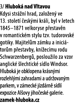 3/ Hlubok nad Vltavou Kdysi str  n  hrad, zalo en  ve 13. stolet   esk mi kr li, byl v letech 1845–1871 velkoryse p ...
