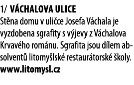 1/ V chalova ulice St na domu v uli ce Josefa V chala je vyzdobena sgrafity s v jevy z V chalova Krvav ho rom nu. Sgr...