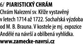 6/ Piaristick chr m Chr m Nalezen  sv. K   e vystav n  v letech 1714 a  1722. Socha sk  v zdoba od M. B. Brauna. V k...