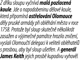 Z d ku sloupu vy n v  mal  pozlacen  koule. Jde o napodobeninu d lov  koule, kter  p ipom n  ost elov n  Olomouce d ...