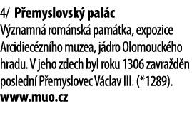 4/ P emyslovsk pal c V znamn  rom nsk  pam tka, expozice Arcidiec zn ho muzea, j dro Olomouck ho hradu. V jeho zdech...