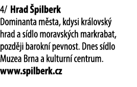 4/ Hrad pilberk Dominanta m sta, kdysi kr lovsk  hrad a s dlo moravsk ch markrabat, pozd ji barokn  pevnost. Dnes s ...