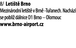 8/ Leti t Brno Mezin rodn  leti t  v Brn  Tu anech. Nach z  se pobl   d lnice D1 Brno – Olomouc www.brno airport.cz