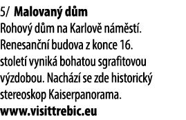 5/ Malovan d m Rohov  d m na Karlov  n m st . Renesan n  budova z konce 16. stolet  vynik  bohatou sgrafitovou v zdo...