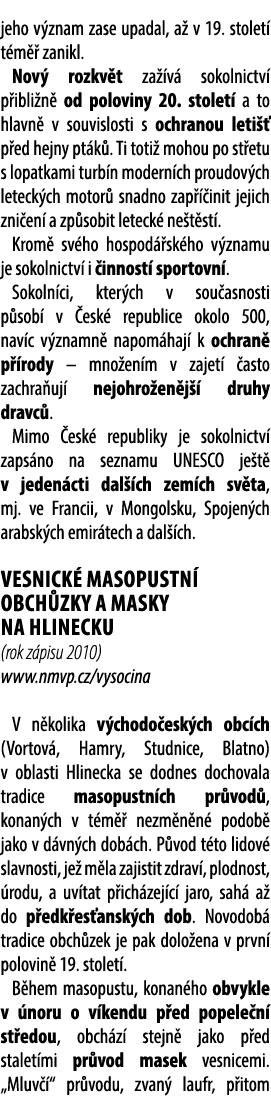 jeho v znam zase upadal, a v 19. stolet  t m   zanikl. Nov  rozkv t za  v  sokolnictv  p ibli n  od poloviny 20. sto...