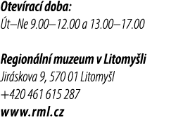 Otev rac doba:  t–Ne 9.00–12.00 a 13.00–17.00 Region ln  muzeum v Litomy li Jir skova 9, 570 01 Litomy l +420 461 61...