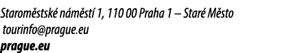 Starom stsk n m st  1, 110 00 Praha 1 – Star  M sto tourinfo@prague.eu prague.eu