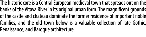 The historic core is a Central European medieval town that spreads out on the banks of the Vltava River in its origin...