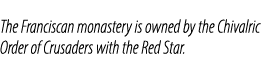 The Franciscan monastery is owned by the Chivalric Order of Crusaders with the Red Star.