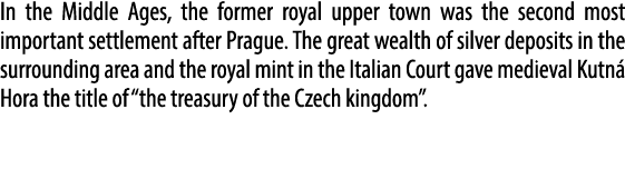 In the Middle Ages, the former royal upper town was the second most important settlement after Prague. The great weal...