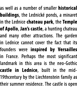as well as a number of smaller historical buildings, the Lednick ponds, a minaret in the Lednice chateau park, the T...
