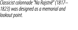 Classicist colonnade \“Na Rajstn \" (1817–1823) was designed as a memorial and lookout point.