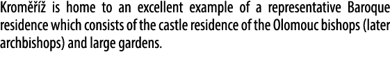 Krom    is home to an excellent example of a representative Baroque residence which consists of the castle residence...