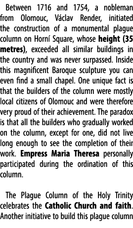 Between 1716 and 1754, a nobleman from Olomouc, V clav Render, initiated the construction of a monumental plague colu...