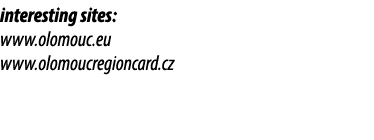 interesting sites: www.olomouc.eu www.olomoucregioncard.cz