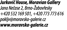 Jurkovi House, Moravian Gallery Jana Ne ase 2, Brno  abov esky +420 532 169 501, +420 773 773 616 pokljv@moravska ga...